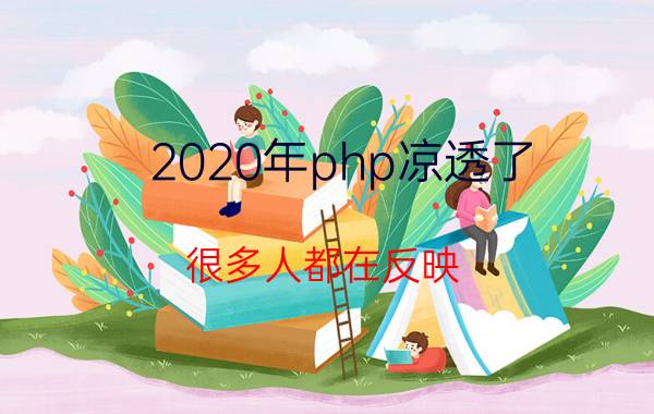 2020年php凉透了 很多人都在反映，PHP现在很难找到工作，真的是这样吗？